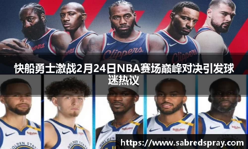 快船勇士激战2月24日NBA赛场巅峰对决引发球迷热议